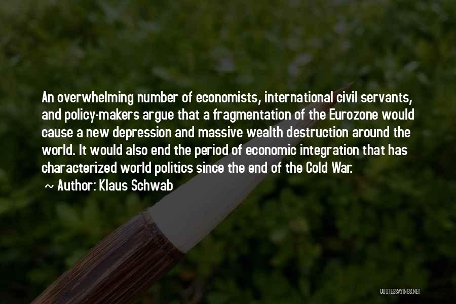 Klaus Schwab Quotes: An Overwhelming Number Of Economists, International Civil Servants, And Policy-makers Argue That A Fragmentation Of The Eurozone Would Cause A