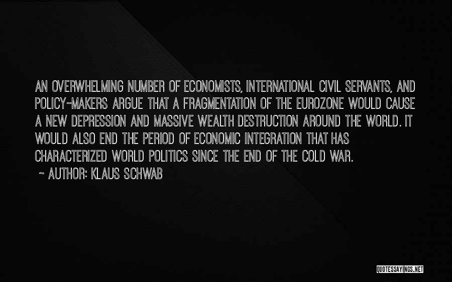 Klaus Schwab Quotes: An Overwhelming Number Of Economists, International Civil Servants, And Policy-makers Argue That A Fragmentation Of The Eurozone Would Cause A