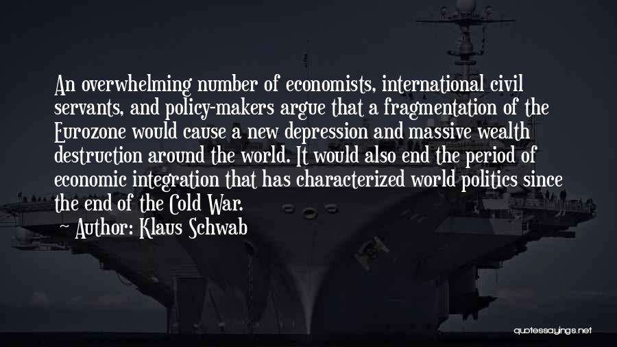 Klaus Schwab Quotes: An Overwhelming Number Of Economists, International Civil Servants, And Policy-makers Argue That A Fragmentation Of The Eurozone Would Cause A