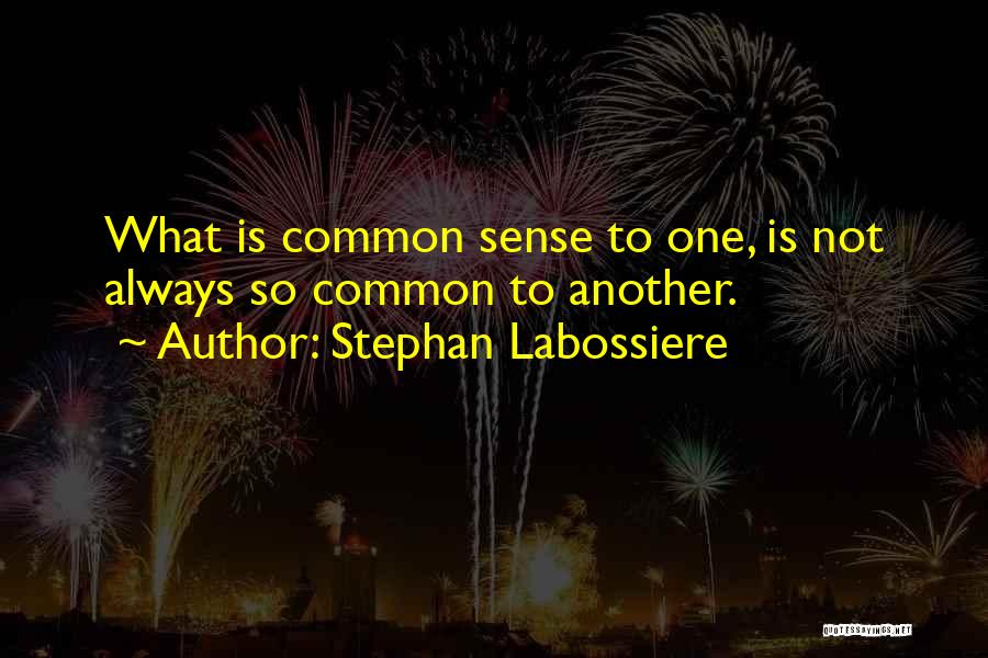 Stephan Labossiere Quotes: What Is Common Sense To One, Is Not Always So Common To Another.