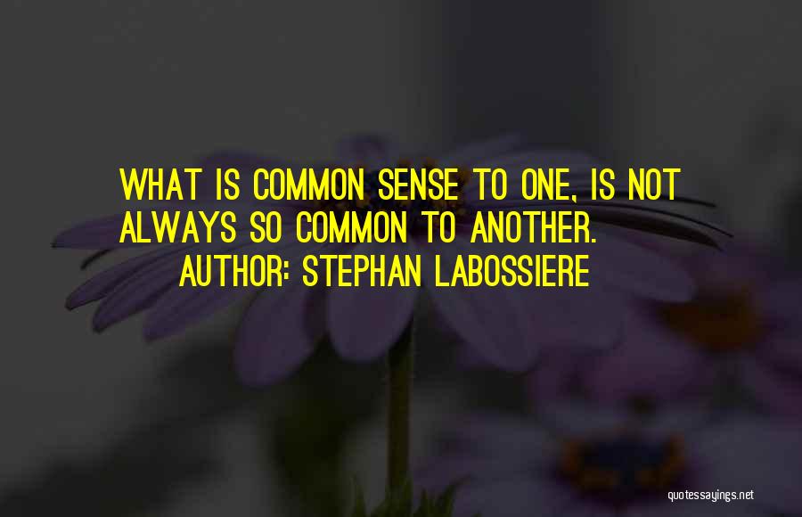 Stephan Labossiere Quotes: What Is Common Sense To One, Is Not Always So Common To Another.