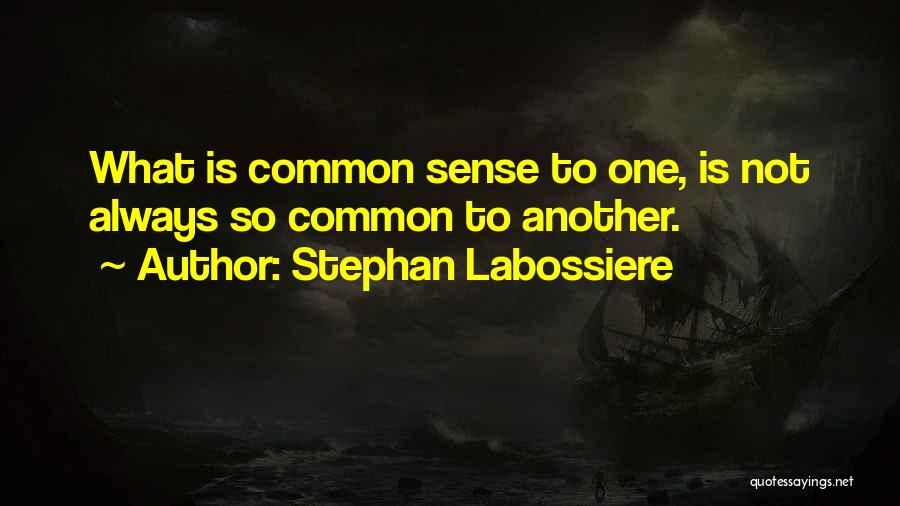 Stephan Labossiere Quotes: What Is Common Sense To One, Is Not Always So Common To Another.