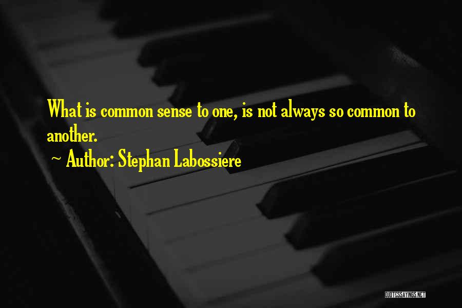 Stephan Labossiere Quotes: What Is Common Sense To One, Is Not Always So Common To Another.