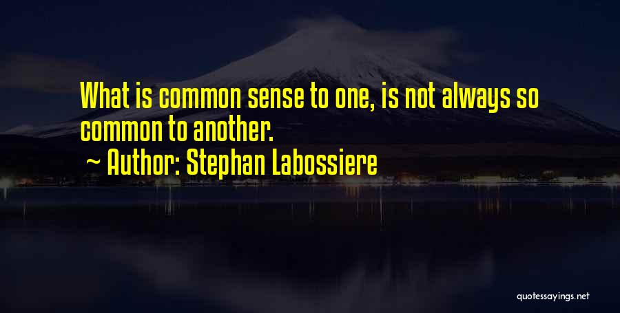 Stephan Labossiere Quotes: What Is Common Sense To One, Is Not Always So Common To Another.