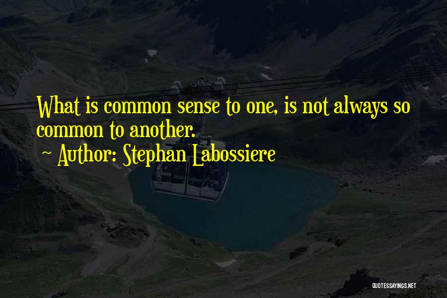 Stephan Labossiere Quotes: What Is Common Sense To One, Is Not Always So Common To Another.