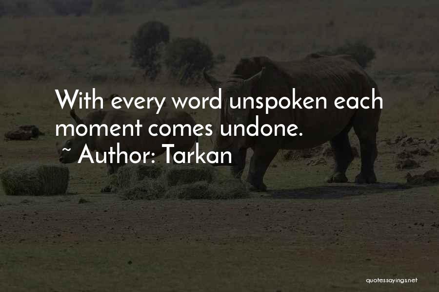 Tarkan Quotes: With Every Word Unspoken Each Moment Comes Undone.