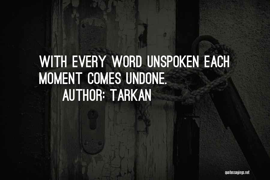 Tarkan Quotes: With Every Word Unspoken Each Moment Comes Undone.