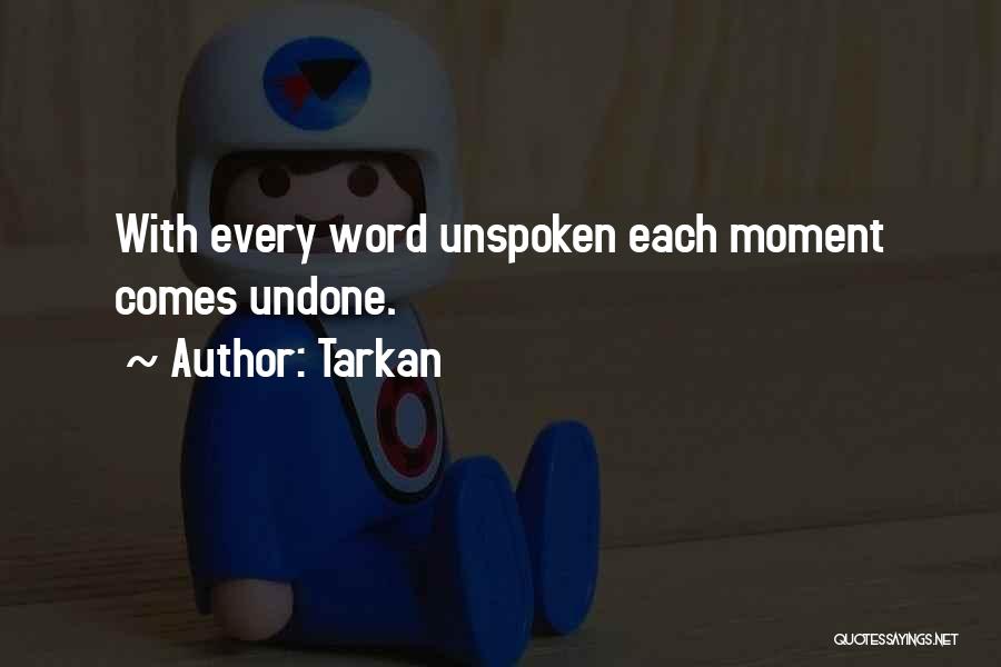 Tarkan Quotes: With Every Word Unspoken Each Moment Comes Undone.