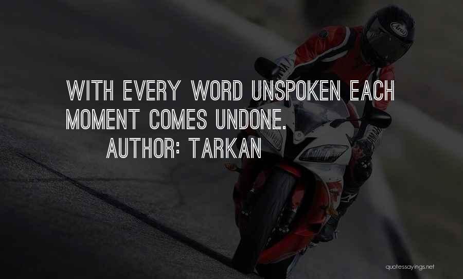 Tarkan Quotes: With Every Word Unspoken Each Moment Comes Undone.
