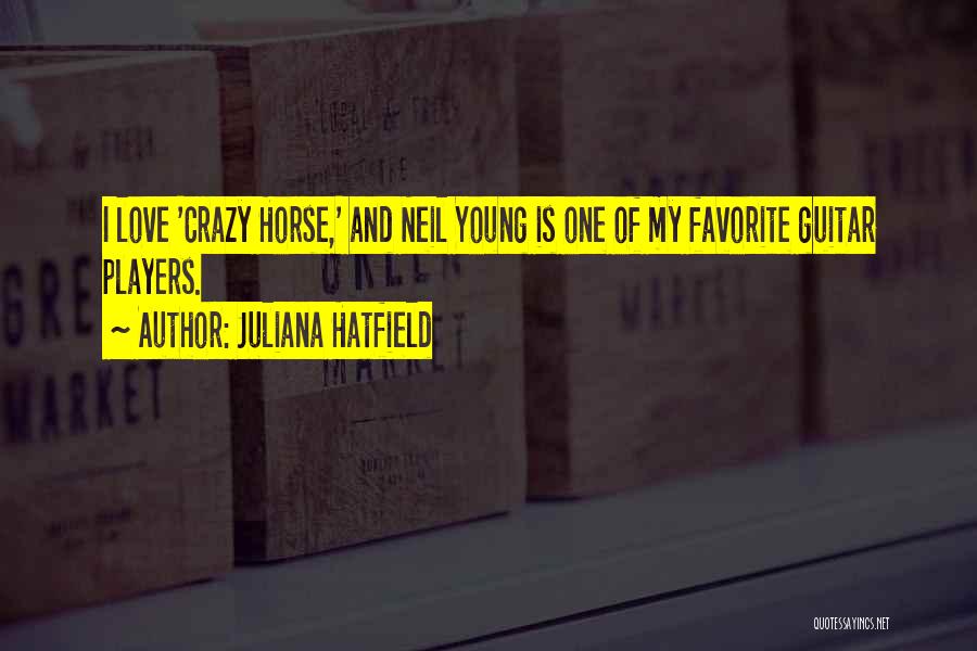 Juliana Hatfield Quotes: I Love 'crazy Horse,' And Neil Young Is One Of My Favorite Guitar Players.