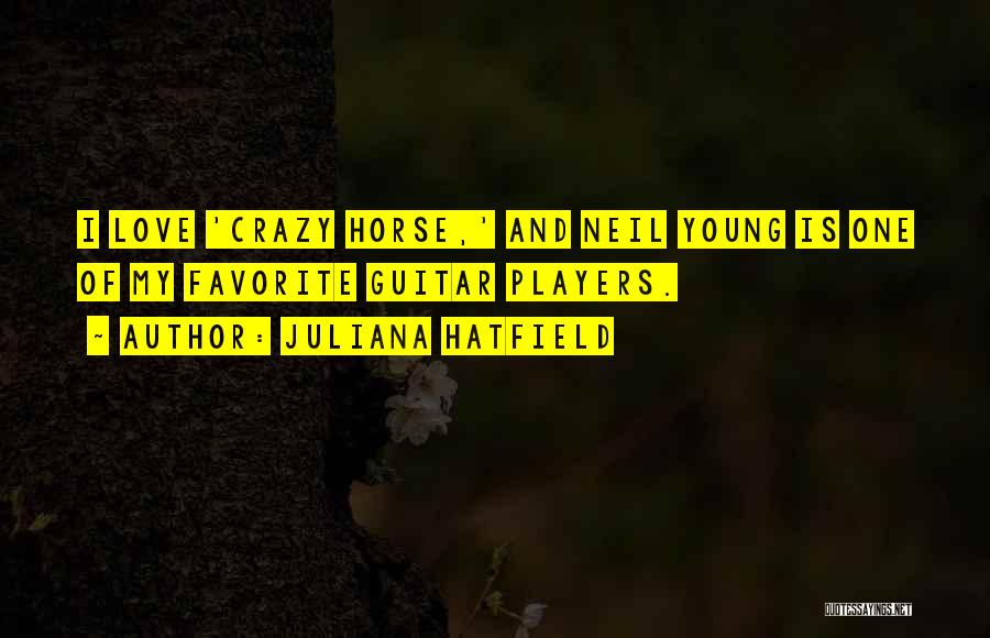 Juliana Hatfield Quotes: I Love 'crazy Horse,' And Neil Young Is One Of My Favorite Guitar Players.