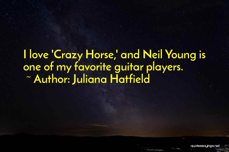 Juliana Hatfield Quotes: I Love 'crazy Horse,' And Neil Young Is One Of My Favorite Guitar Players.