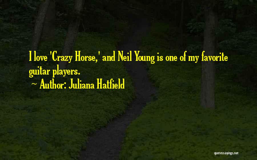 Juliana Hatfield Quotes: I Love 'crazy Horse,' And Neil Young Is One Of My Favorite Guitar Players.