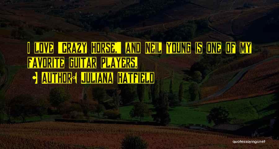 Juliana Hatfield Quotes: I Love 'crazy Horse,' And Neil Young Is One Of My Favorite Guitar Players.
