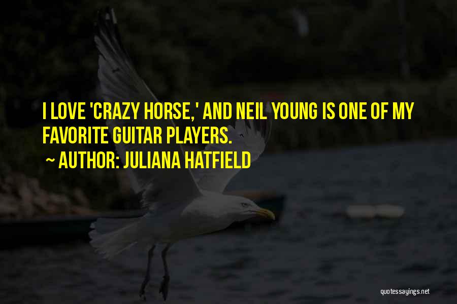 Juliana Hatfield Quotes: I Love 'crazy Horse,' And Neil Young Is One Of My Favorite Guitar Players.