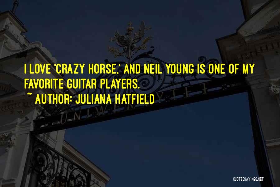 Juliana Hatfield Quotes: I Love 'crazy Horse,' And Neil Young Is One Of My Favorite Guitar Players.