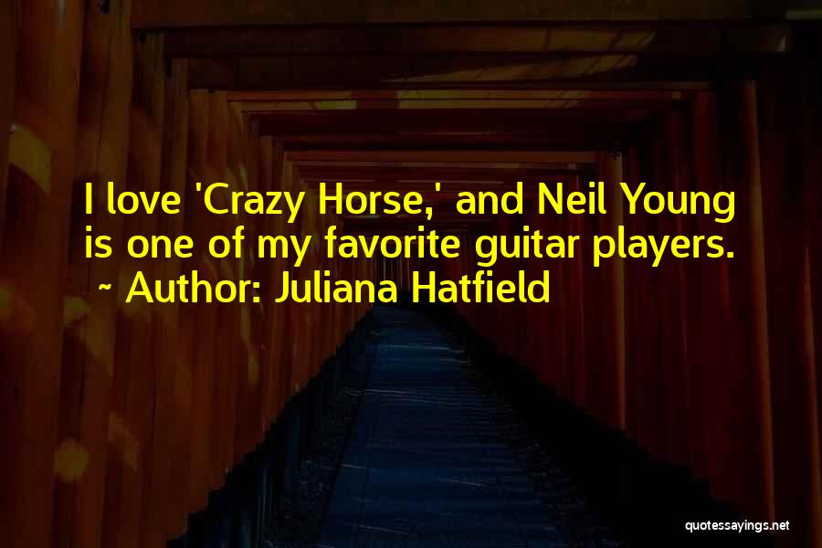 Juliana Hatfield Quotes: I Love 'crazy Horse,' And Neil Young Is One Of My Favorite Guitar Players.