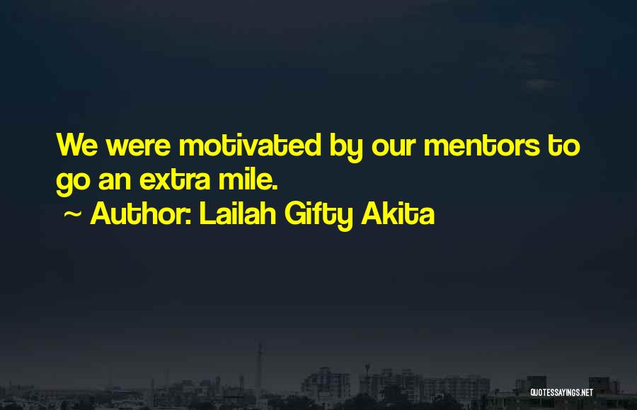 Lailah Gifty Akita Quotes: We Were Motivated By Our Mentors To Go An Extra Mile.