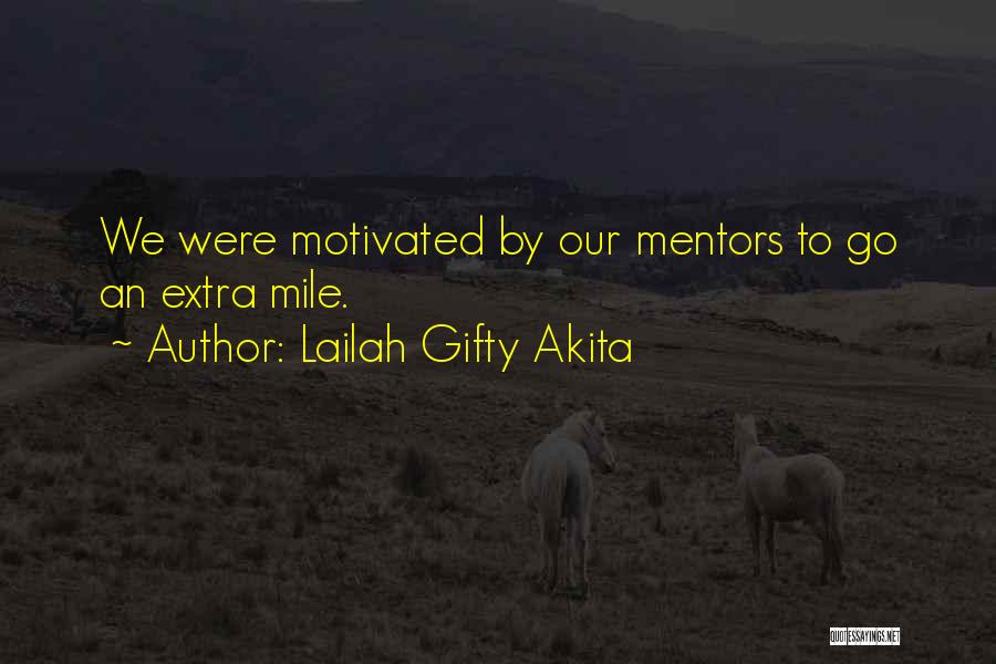 Lailah Gifty Akita Quotes: We Were Motivated By Our Mentors To Go An Extra Mile.