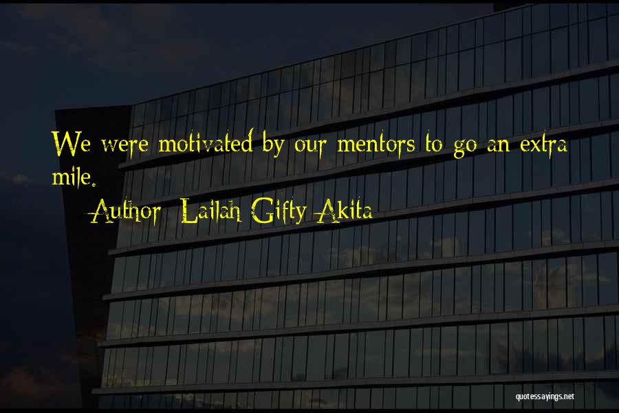 Lailah Gifty Akita Quotes: We Were Motivated By Our Mentors To Go An Extra Mile.
