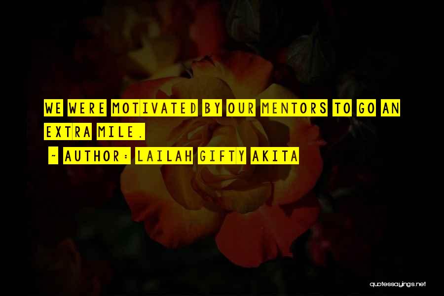 Lailah Gifty Akita Quotes: We Were Motivated By Our Mentors To Go An Extra Mile.