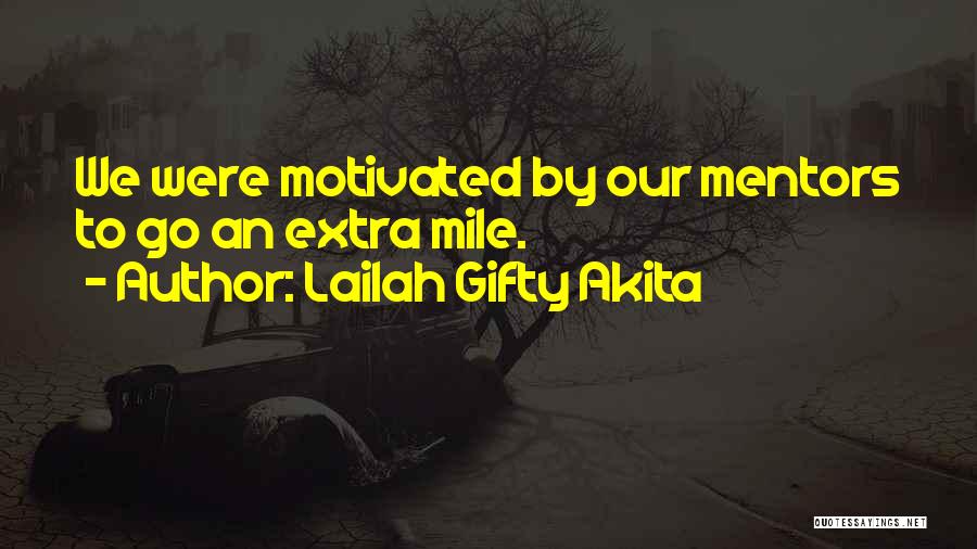 Lailah Gifty Akita Quotes: We Were Motivated By Our Mentors To Go An Extra Mile.