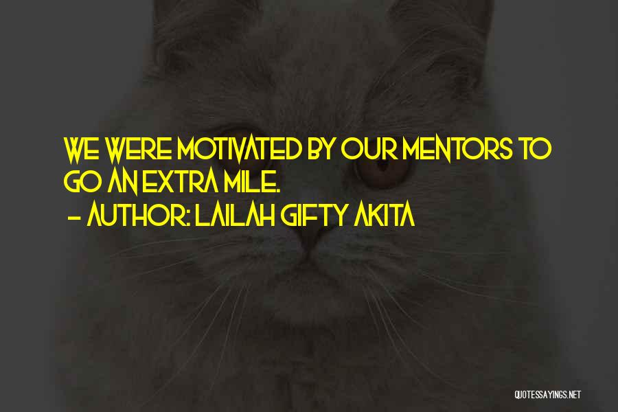 Lailah Gifty Akita Quotes: We Were Motivated By Our Mentors To Go An Extra Mile.