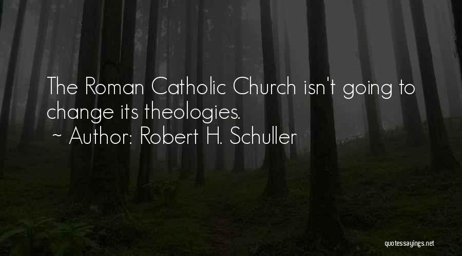 Robert H. Schuller Quotes: The Roman Catholic Church Isn't Going To Change Its Theologies.