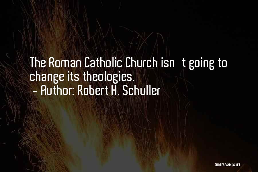 Robert H. Schuller Quotes: The Roman Catholic Church Isn't Going To Change Its Theologies.