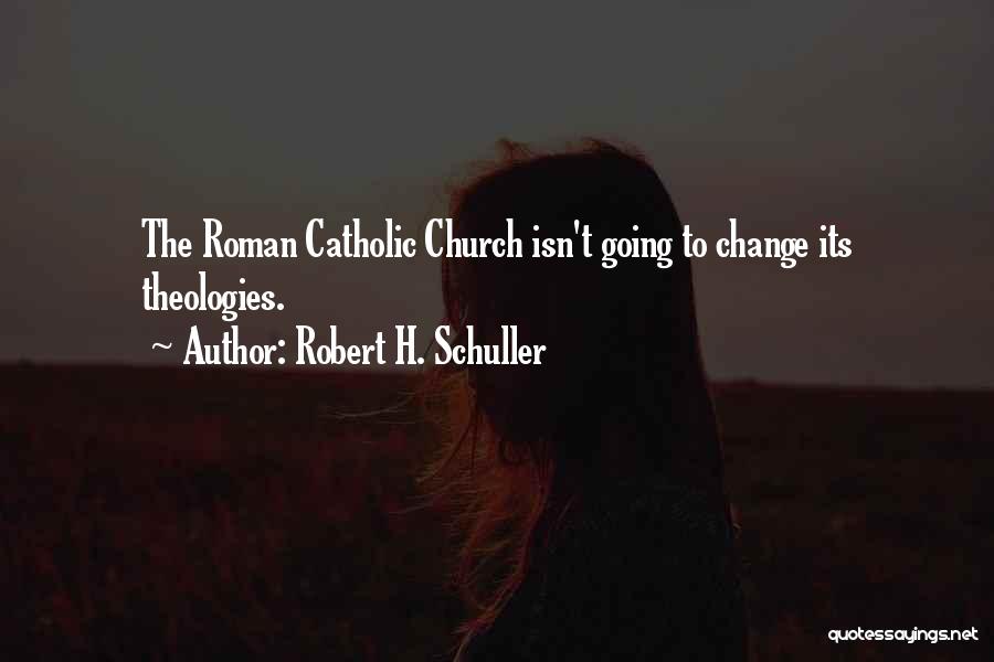 Robert H. Schuller Quotes: The Roman Catholic Church Isn't Going To Change Its Theologies.