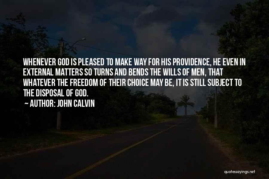 John Calvin Quotes: Whenever God Is Pleased To Make Way For His Providence, He Even In External Matters So Turns And Bends The