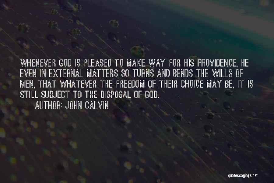 John Calvin Quotes: Whenever God Is Pleased To Make Way For His Providence, He Even In External Matters So Turns And Bends The