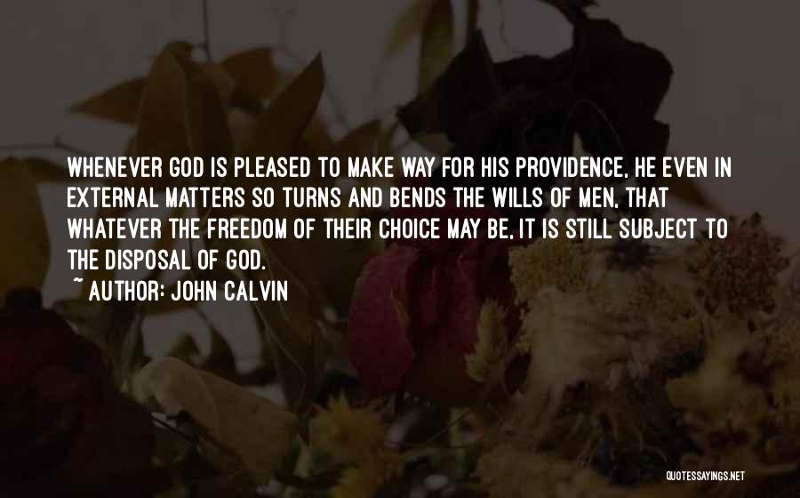 John Calvin Quotes: Whenever God Is Pleased To Make Way For His Providence, He Even In External Matters So Turns And Bends The