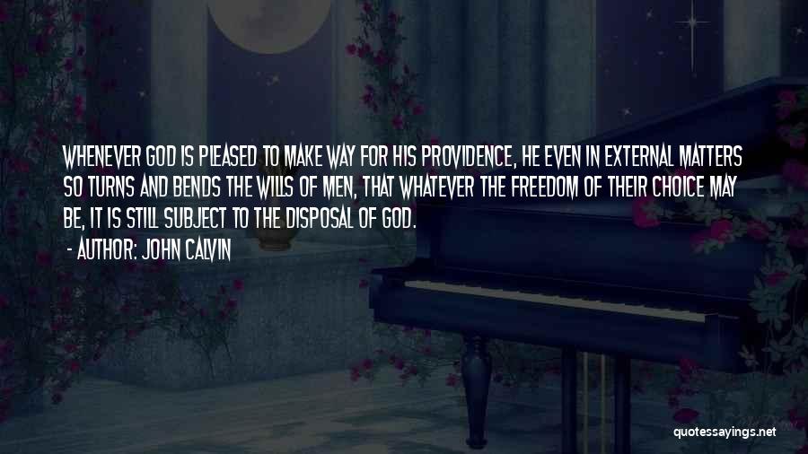 John Calvin Quotes: Whenever God Is Pleased To Make Way For His Providence, He Even In External Matters So Turns And Bends The