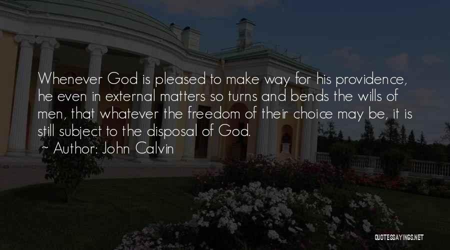 John Calvin Quotes: Whenever God Is Pleased To Make Way For His Providence, He Even In External Matters So Turns And Bends The