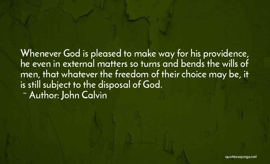 John Calvin Quotes: Whenever God Is Pleased To Make Way For His Providence, He Even In External Matters So Turns And Bends The
