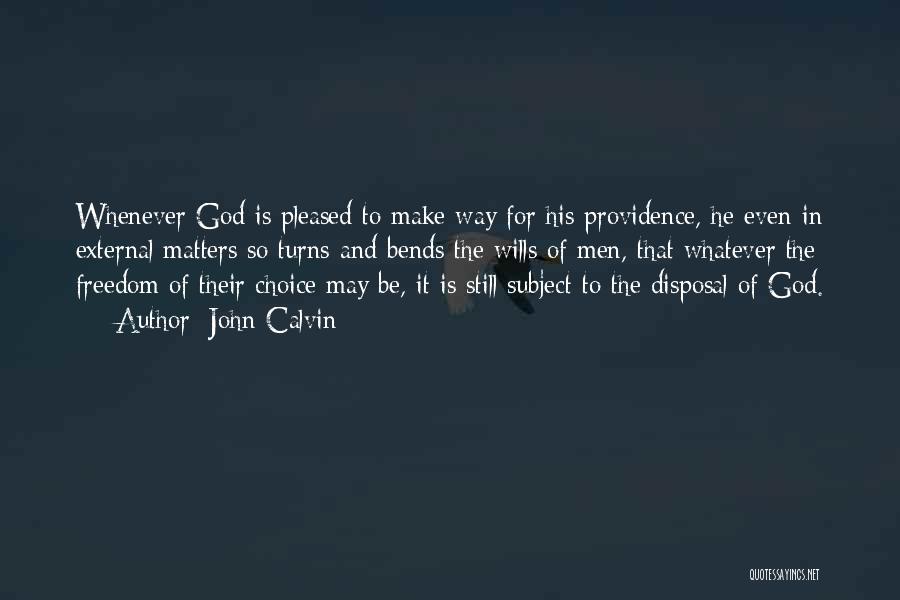 John Calvin Quotes: Whenever God Is Pleased To Make Way For His Providence, He Even In External Matters So Turns And Bends The