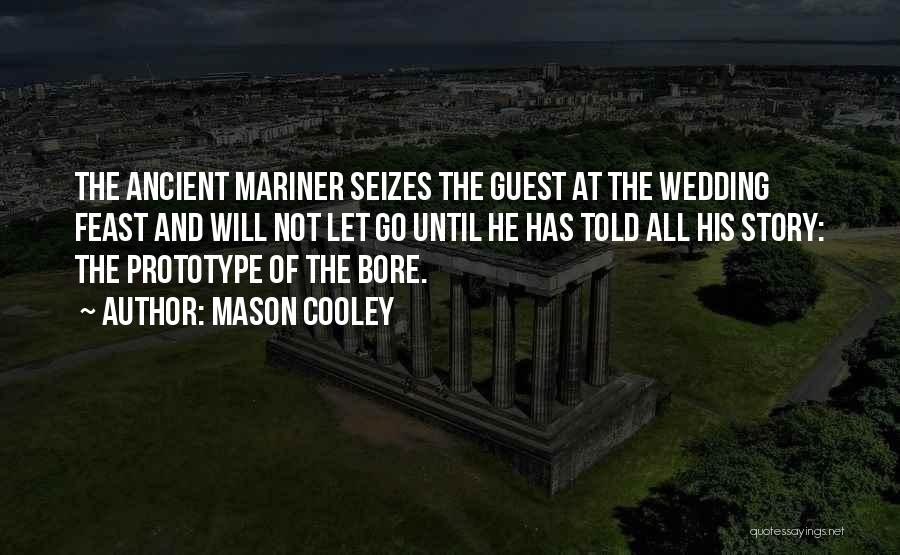 Mason Cooley Quotes: The Ancient Mariner Seizes The Guest At The Wedding Feast And Will Not Let Go Until He Has Told All