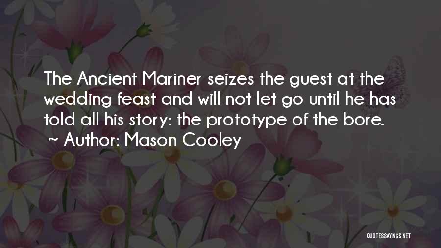 Mason Cooley Quotes: The Ancient Mariner Seizes The Guest At The Wedding Feast And Will Not Let Go Until He Has Told All