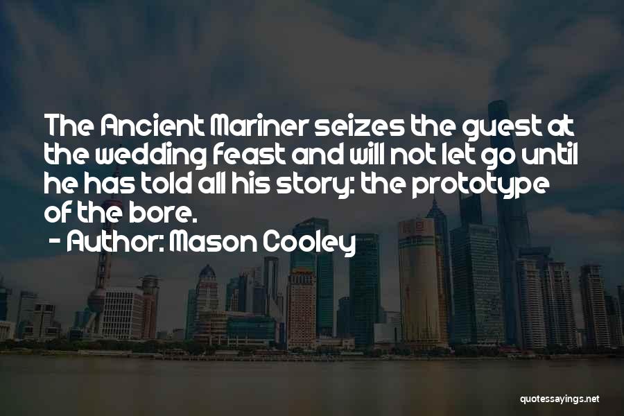 Mason Cooley Quotes: The Ancient Mariner Seizes The Guest At The Wedding Feast And Will Not Let Go Until He Has Told All