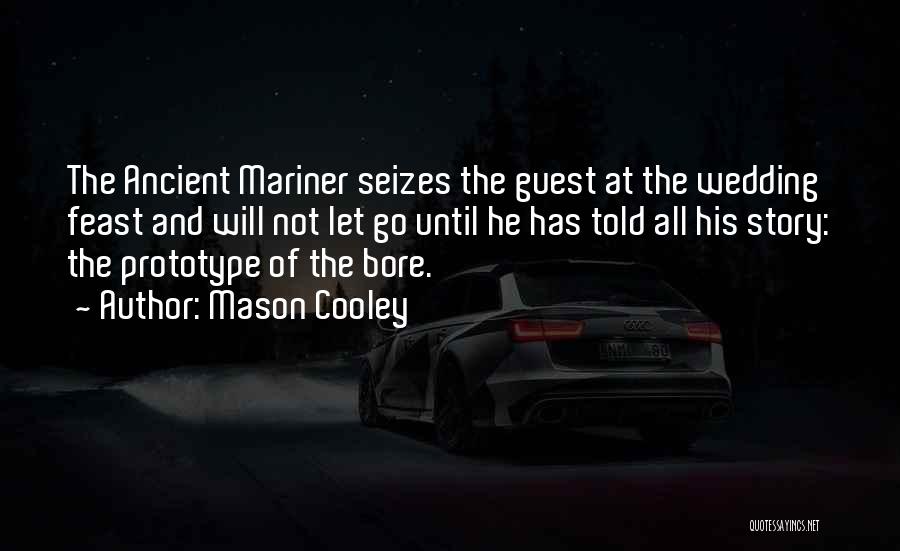 Mason Cooley Quotes: The Ancient Mariner Seizes The Guest At The Wedding Feast And Will Not Let Go Until He Has Told All