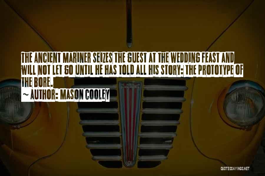 Mason Cooley Quotes: The Ancient Mariner Seizes The Guest At The Wedding Feast And Will Not Let Go Until He Has Told All