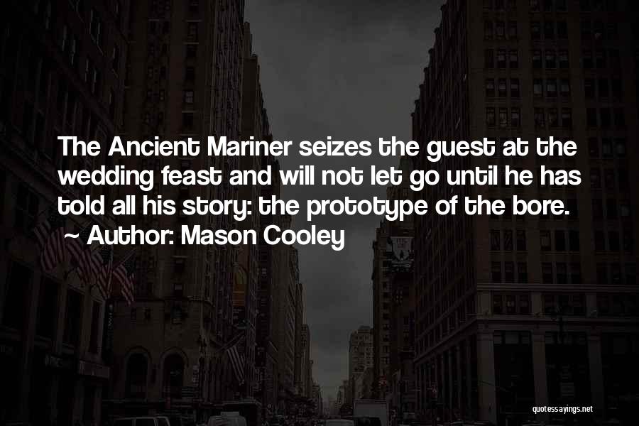 Mason Cooley Quotes: The Ancient Mariner Seizes The Guest At The Wedding Feast And Will Not Let Go Until He Has Told All