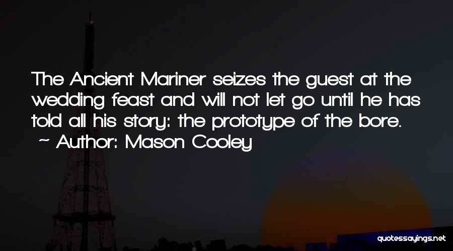 Mason Cooley Quotes: The Ancient Mariner Seizes The Guest At The Wedding Feast And Will Not Let Go Until He Has Told All