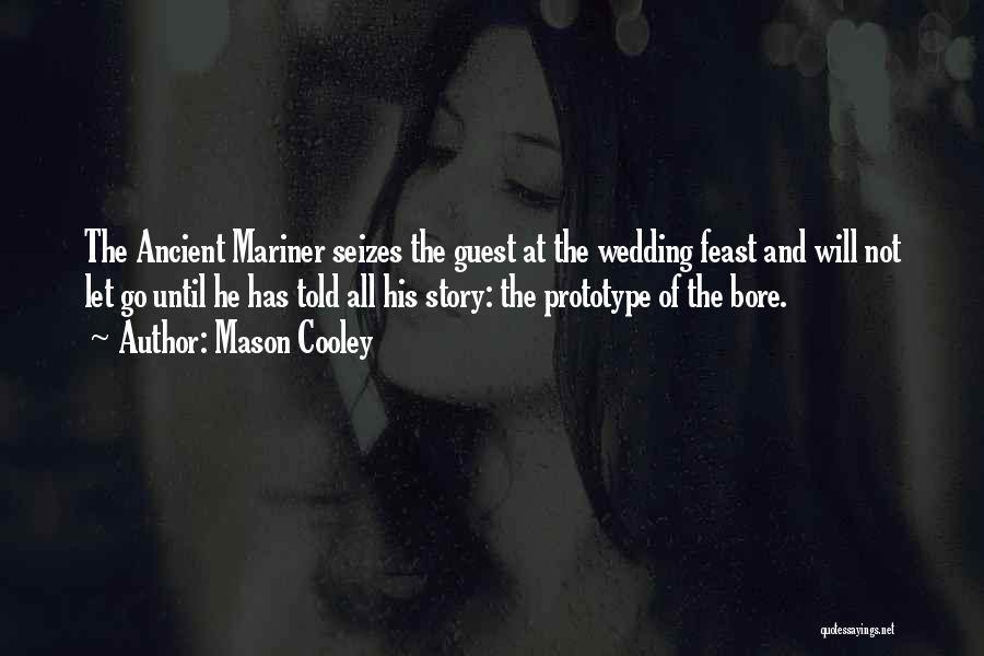 Mason Cooley Quotes: The Ancient Mariner Seizes The Guest At The Wedding Feast And Will Not Let Go Until He Has Told All