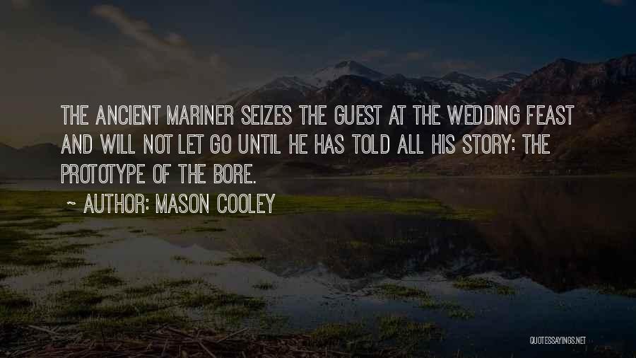 Mason Cooley Quotes: The Ancient Mariner Seizes The Guest At The Wedding Feast And Will Not Let Go Until He Has Told All