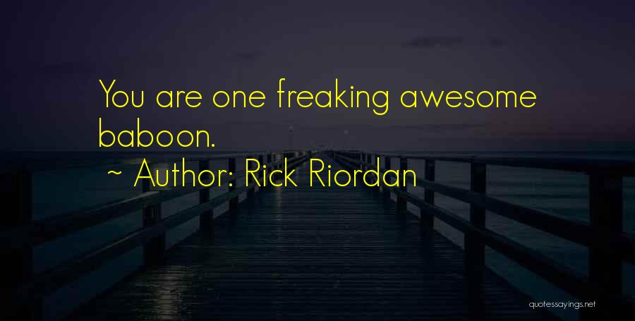 Rick Riordan Quotes: You Are One Freaking Awesome Baboon.