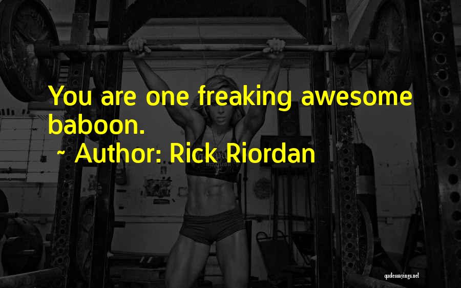 Rick Riordan Quotes: You Are One Freaking Awesome Baboon.
