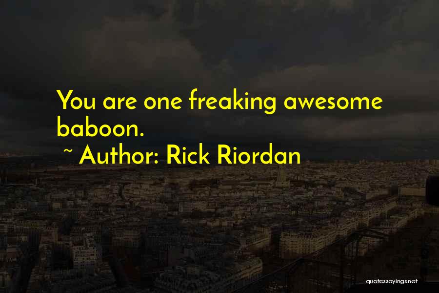 Rick Riordan Quotes: You Are One Freaking Awesome Baboon.