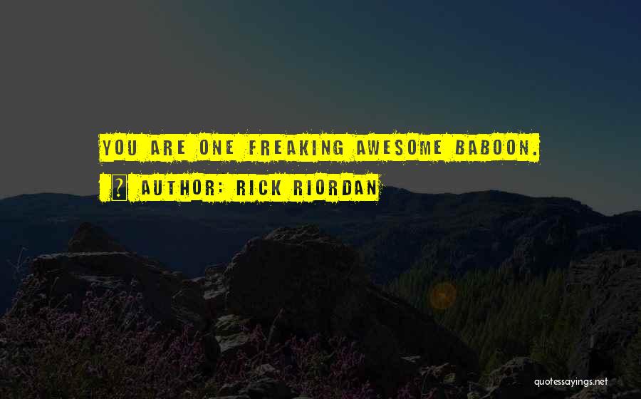 Rick Riordan Quotes: You Are One Freaking Awesome Baboon.